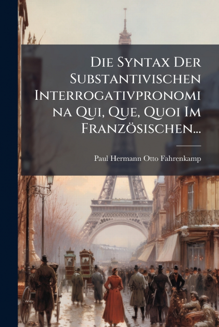 Die Syntax Der Substantivischen Interrogativpronomina Qui, Que, Quoi Im Französischen...