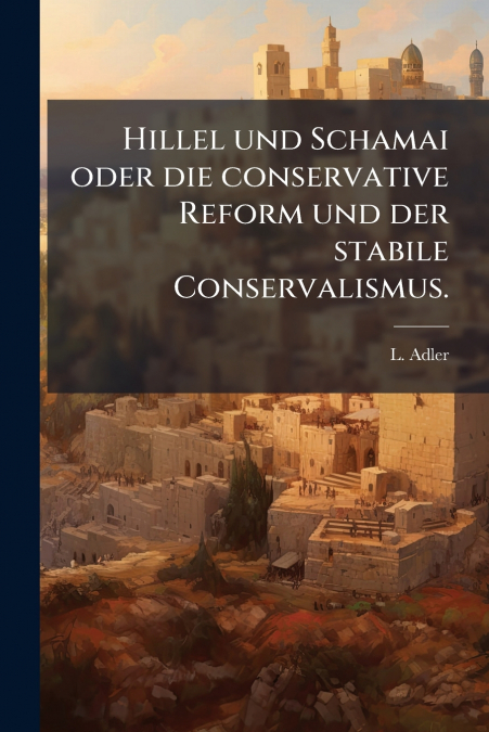 Hillel und Schamai oder die conservative Reform und der stabile Conservalismus.