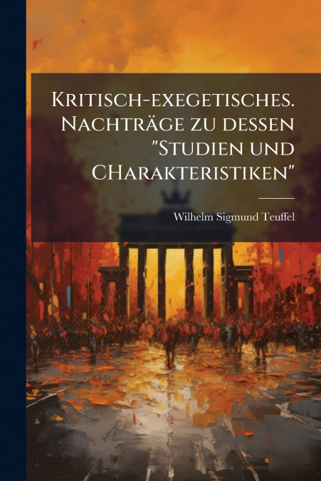 Kritisch-exegetisches. Nachträge zu dessen 'Studien und CHarakteristiken'