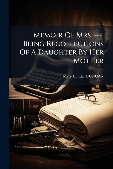 Memoir Of Mrs. ---, Being Recollections Of A Daughter By Her Mother