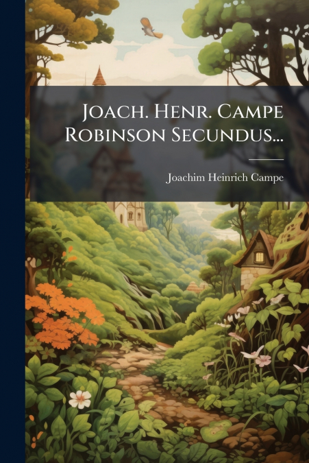 Joach. Henr. Campe Robinson Secundus...