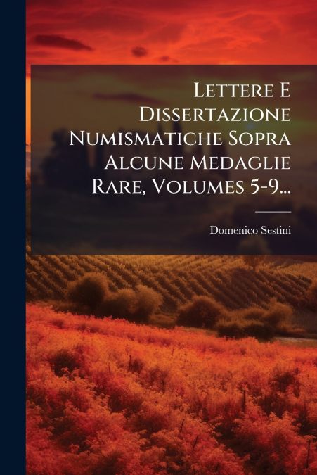 Lettere E Dissertazione Numismatiche Sopra Alcune Medaglie Rare, Volumes 5-9...
