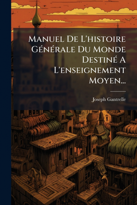 Manuel De L’histoire Générale Du Monde Destiné A L’enseignement Moyen...