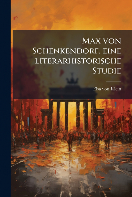 Max von Schenkendorf, eine literarhistorische Studie