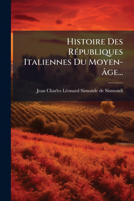 Histoire Des Républiques Italiennes Du Moyen-âge...