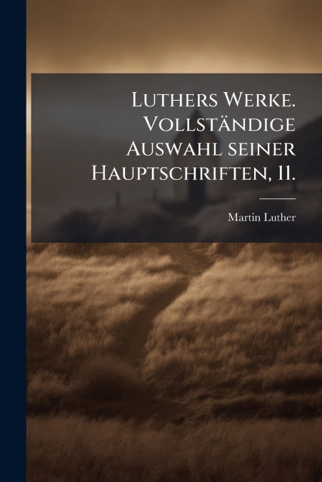 Luthers Werke. Vollständige Auswahl seiner Hauptschriften, 11.