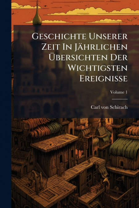 Geschichte Unserer Zeit In Jährlichen Übersichten Der Wichtigsten Ereignisse; Volume 1