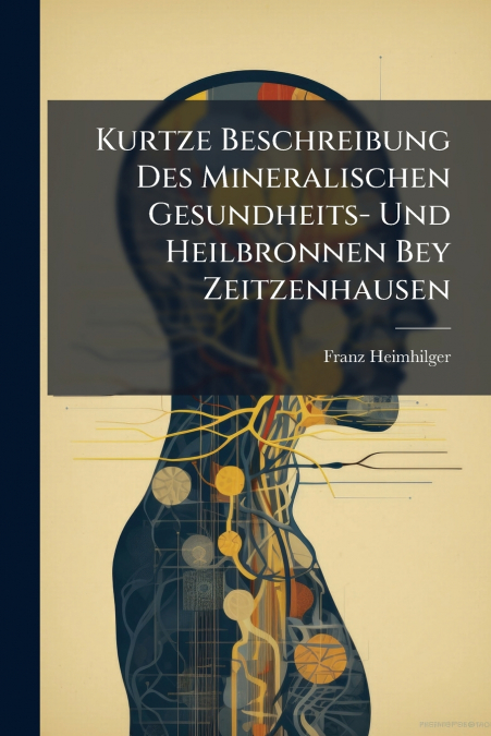 Kurtze Beschreibung Des Mineralischen Gesundheits- Und Heilbronnen Bey Zeitzenhausen