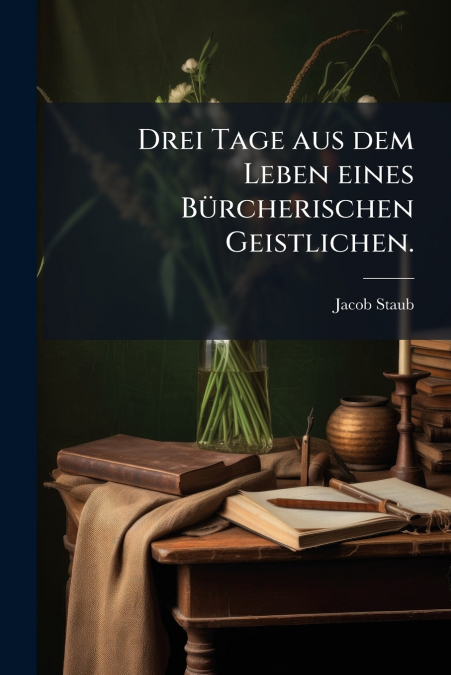 Drei Tage aus dem Leben eines Bürcherischen Geistlichen.