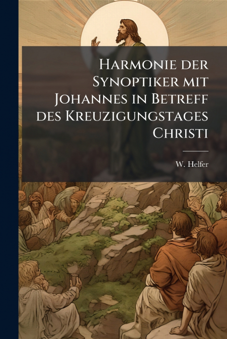 Harmonie der Synoptiker mit Johannes in Betreff des Kreuzigungstages Christi