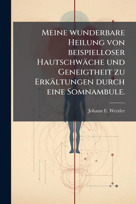Meine wunderbare Heilung von beispielloser Hautschwäche und Geneigtheit zu Erkältungen durch eine Somnambule.