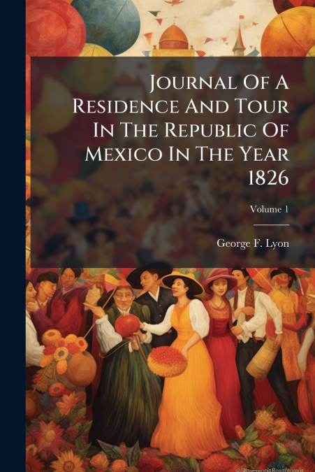 Journal Of A Residence And Tour In The Republic Of Mexico In The Year 1826
