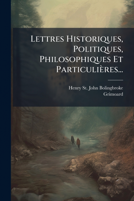 Lettres Historiques, Politiques, Philosophiques Et Particulières...