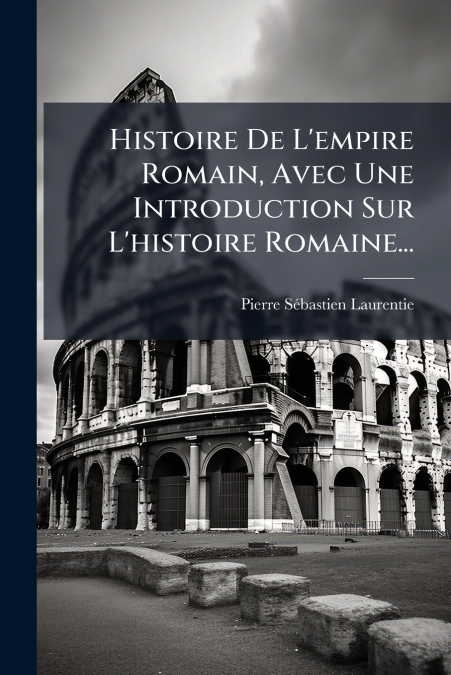 Histoire De L’empire Romain, Avec Une Introduction Sur L’histoire Romaine...