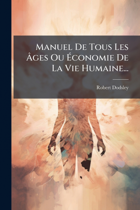 Manuel De Tous Les Âges Ou Économie De La Vie Humaine...