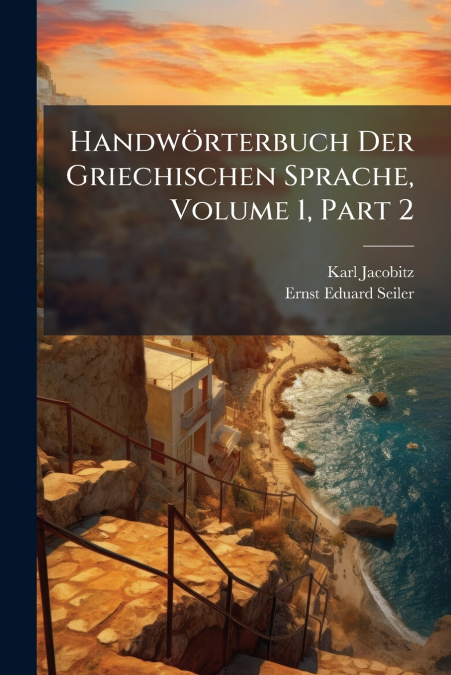 Handwörterbuch Der Griechischen Sprache, Volume 1, Part 2