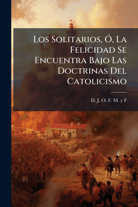 Los Solitarios, Ó, La Felicidad Se Encuentra Bajo Las Doctrinas Del Catolicismo