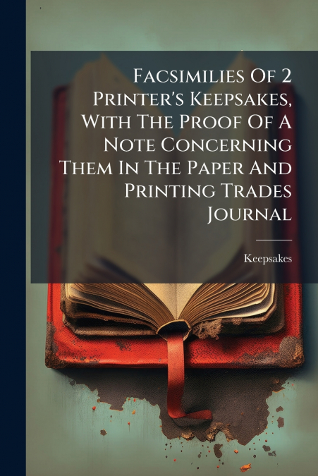 Facsimilies Of 2 Printer’s Keepsakes, With The Proof Of A Note Concerning Them In The Paper And Printing Trades Journal