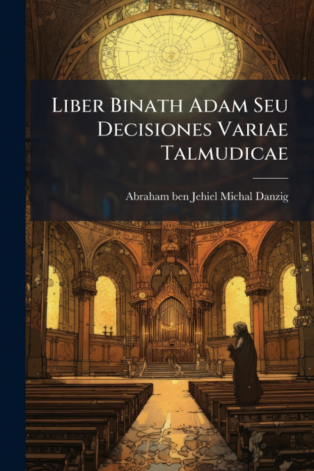 Liber Binath Adam Seu Decisiones Variae Talmudicae