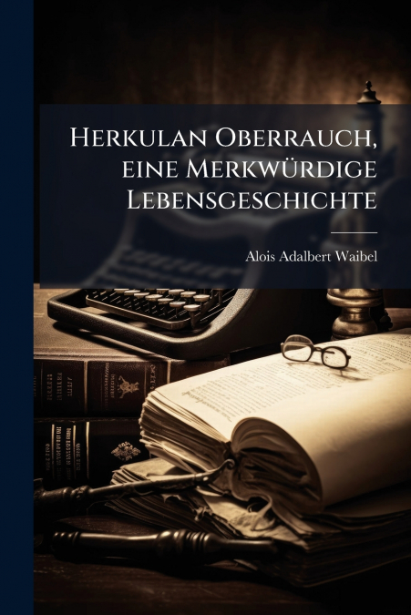 Herkulan Oberrauch, eine Merkwürdige Lebensgeschichte