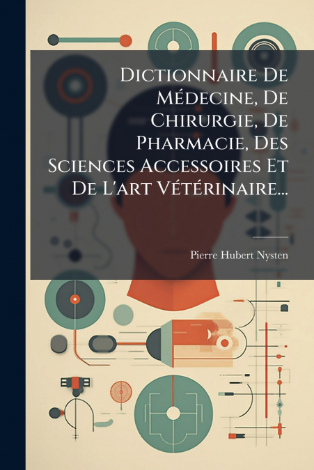 Dictionnaire De Médecine, De Chirurgie, De Pharmacie, Des Sciences Accessoires Et De L’art Vétérinaire...
