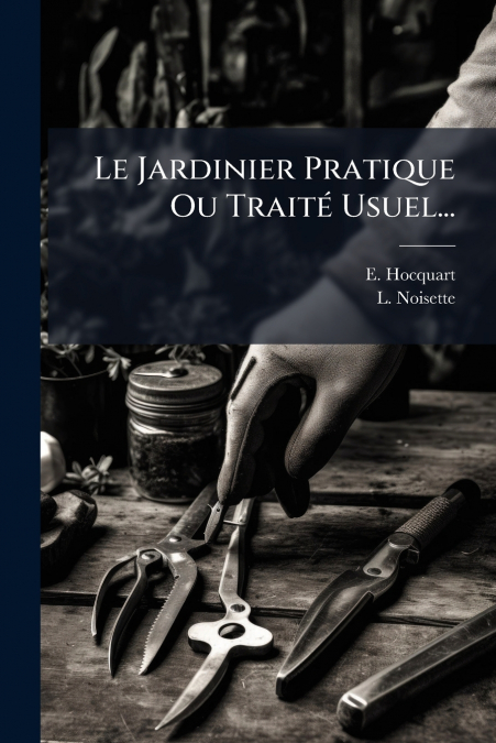 Le Jardinier Pratique Ou Traité Usuel...