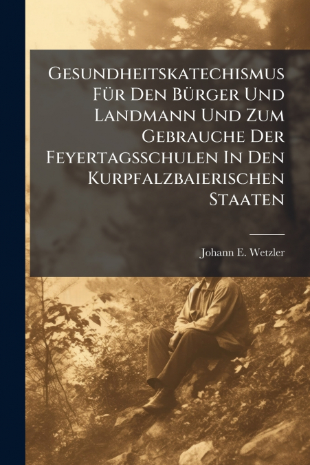 Gesundheitskatechismus Für Den Bürger Und Landmann Und Zum Gebrauche Der Feyertagsschulen In Den Kurpfalzbaierischen Staaten