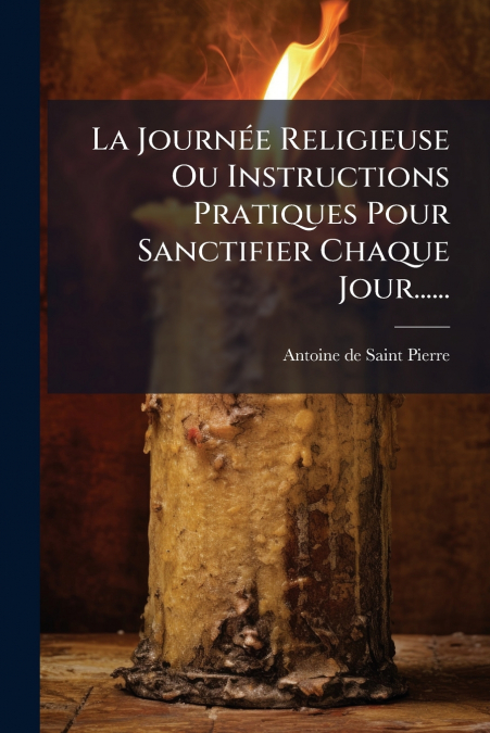 La Journée Religieuse Ou Instructions Pratiques Pour Sanctifier Chaque Jour......