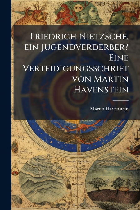 Friedrich Nietzsche, ein Jugendverderber? Eine Verteidigungsschrift von Martin Havenstein