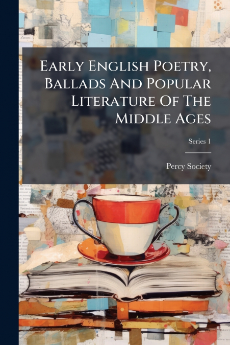 Early English Poetry, Ballads And Popular Literature Of The Middle Ages