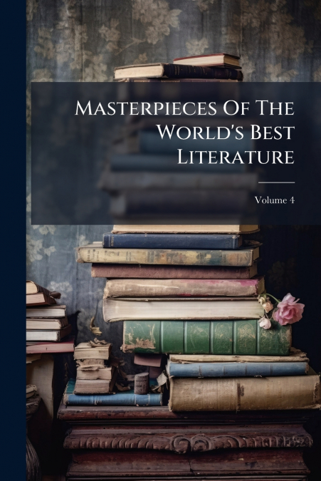 Masterpieces Of The World’s Best Literature; Volume 4
