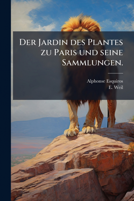 Der Jardin des Plantes zu Paris und seine Sammlungen.