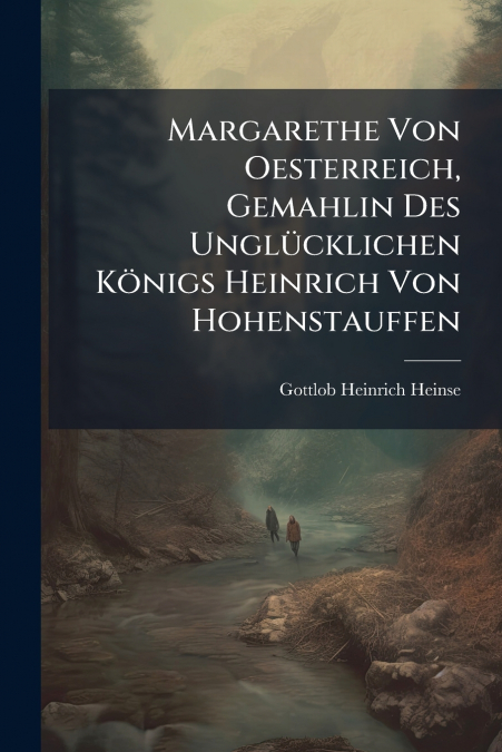 Margarethe Von Oesterreich, Gemahlin Des Unglücklichen Königs Heinrich Von Hohenstauffen