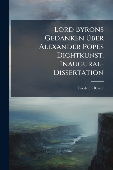 Lord Byrons Gedanken über Alexander Popes Dichtkunst. Inaugural-Dissertation