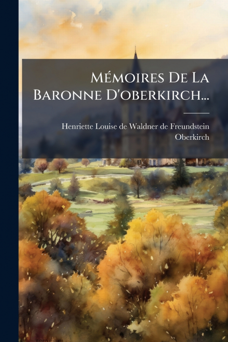 Mémoires De La Baronne D’oberkirch...