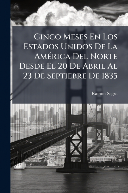 Cinco Meses En Los Estados Unidos De La América Del Norte Desde El 20 De Abril Al 23 De Septiebre De 1835