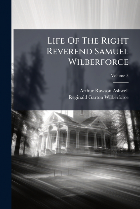 Life Of The Right Reverend Samuel Wilberforce