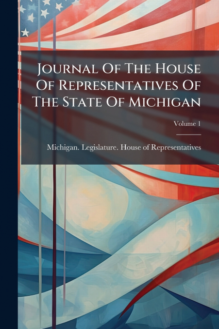 Journal Of The House Of Representatives Of The State Of Michigan; Volume 1