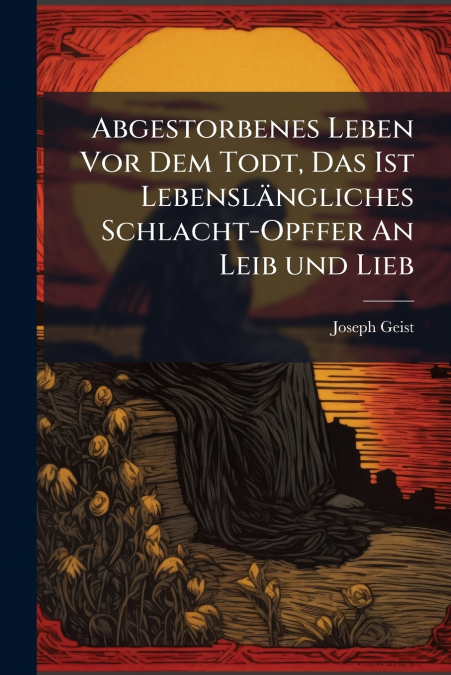 Abgestorbenes Leben Vor Dem Todt, Das Ist Lebenslängliches Schlacht-Opffer An Leib und Lieb