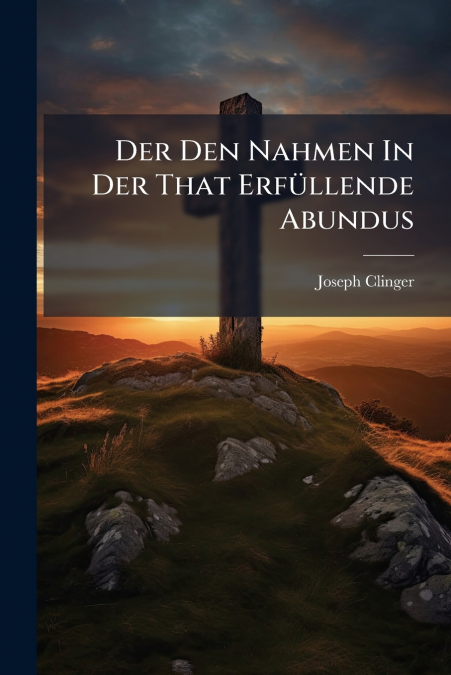 Der Den Nahmen In Der That Erfüllende Abundus