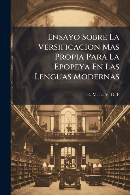 Ensayo Sobre La Versificacion Mas Propia Para La Epopeya En Las Lenguas Modernas