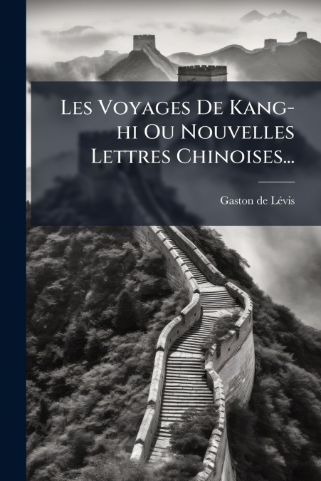 Les Voyages De Kang-hi Ou Nouvelles Lettres Chinoises...