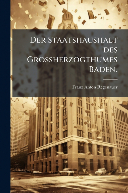Der Staatshaushalt des Grossherzogthumes Baden.