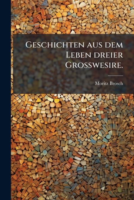Geschichten aus dem Leben dreier Grosswesire.