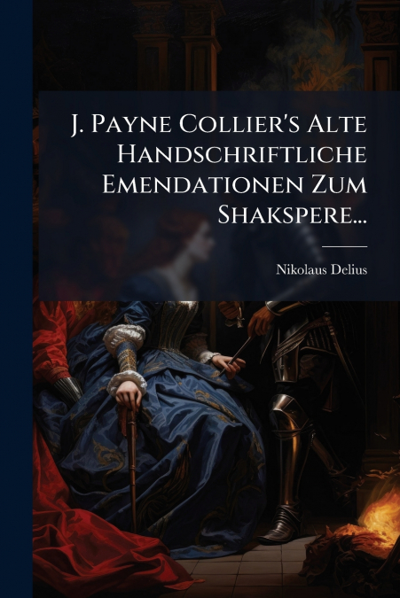 J. Payne Collier’s Alte Handschriftliche Emendationen Zum Shakspere...