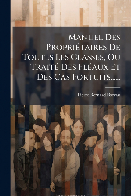 Manuel Des Propriétaires De Toutes Les Classes, Ou Traité Des Fléaux Et Des Cas Fortuits......
