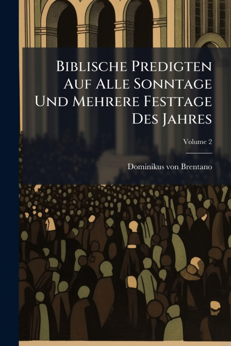 Biblische Predigten Auf Alle Sonntage Und Mehrere Festtage Des Jahres; Volume 2