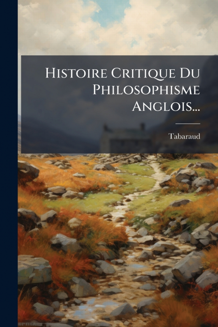 Histoire Critique Du Philosophisme Anglois...