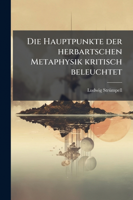 Die Hauptpunkte der herbartschen Metaphysik kritisch beleuchtet