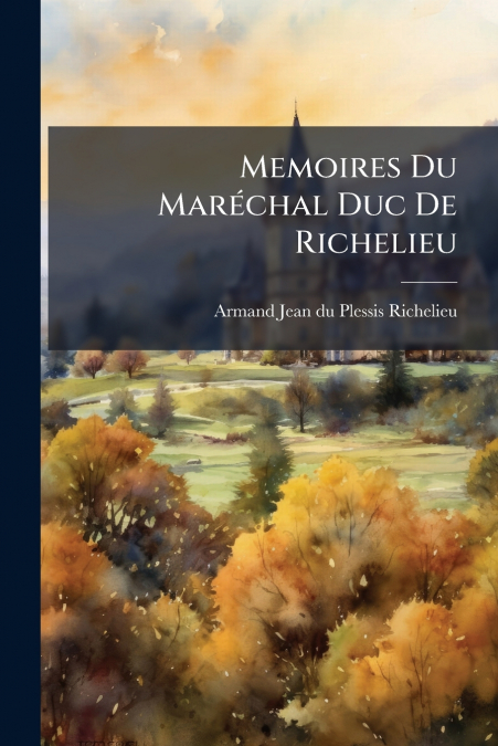 Memoires Du Maréchal Duc De Richelieu